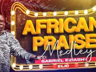 Gabriel Eziashi - African Praise Medley  Mp3 Download