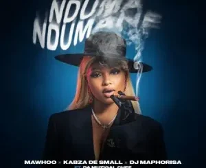 MaWhoo, Kabza De Small & DJ Maphorisa - Nduma Ndumane ft Da Muziqal Chef