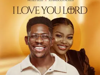 Moses Bliss ft Sunmisola Agbebi - I Love You Lord