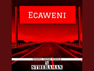 Stheraman – Ecaweni (Gospel Gqom)