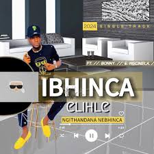 IBHINCA ELIHLE – NGITHANDANA NEBHINCA (feat. BONNY & MGCINELA)