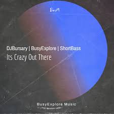 Djbursary, BusyExplore & ShortBass – Its Crazy Out There (feat. Cyatt RSA)