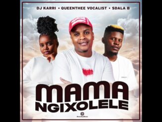 Dj Karri, Queenthee Vocalist, Sdala B – Mama Ngixolele