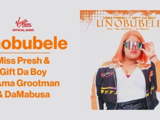 Miss Presh & Gift Da Boy – Unobubele ft. Ama Grootman & Da Mabusa