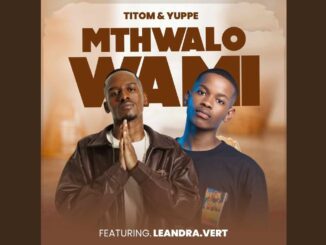 TitoM – Mthwalo Wami ft Yuppe & Leandra.Vert