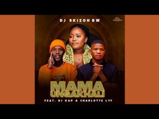 Dj Skizoh BW – Mama Ungakhali Ft. DJ Kap & CHARLOTTE LYF