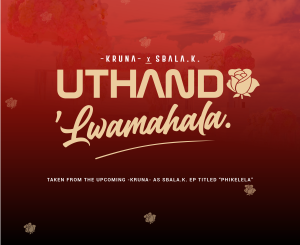 Kruna & Sbala.K – Uthando ‘Lwamahala